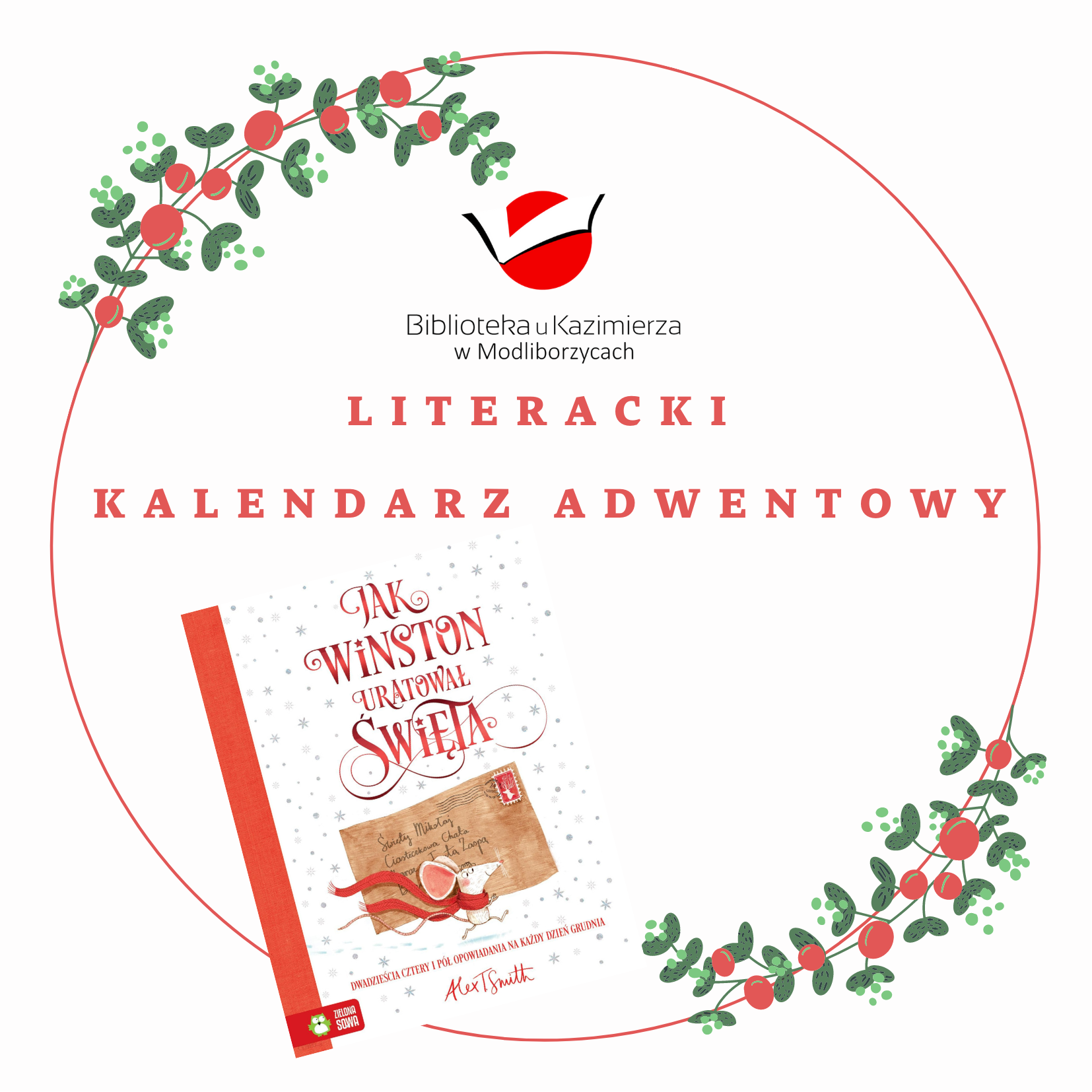 Na zdjęciu nazwa akcji czytelniczej "Literacki kalendarz adwentowy" logo biblioteki i świąteczne ozdoby. Również okładka czytanej podczas akcji książki " „JAK WINSTON URATOWAŁ ŚWIĘTA" ALEX T. SMITH. 