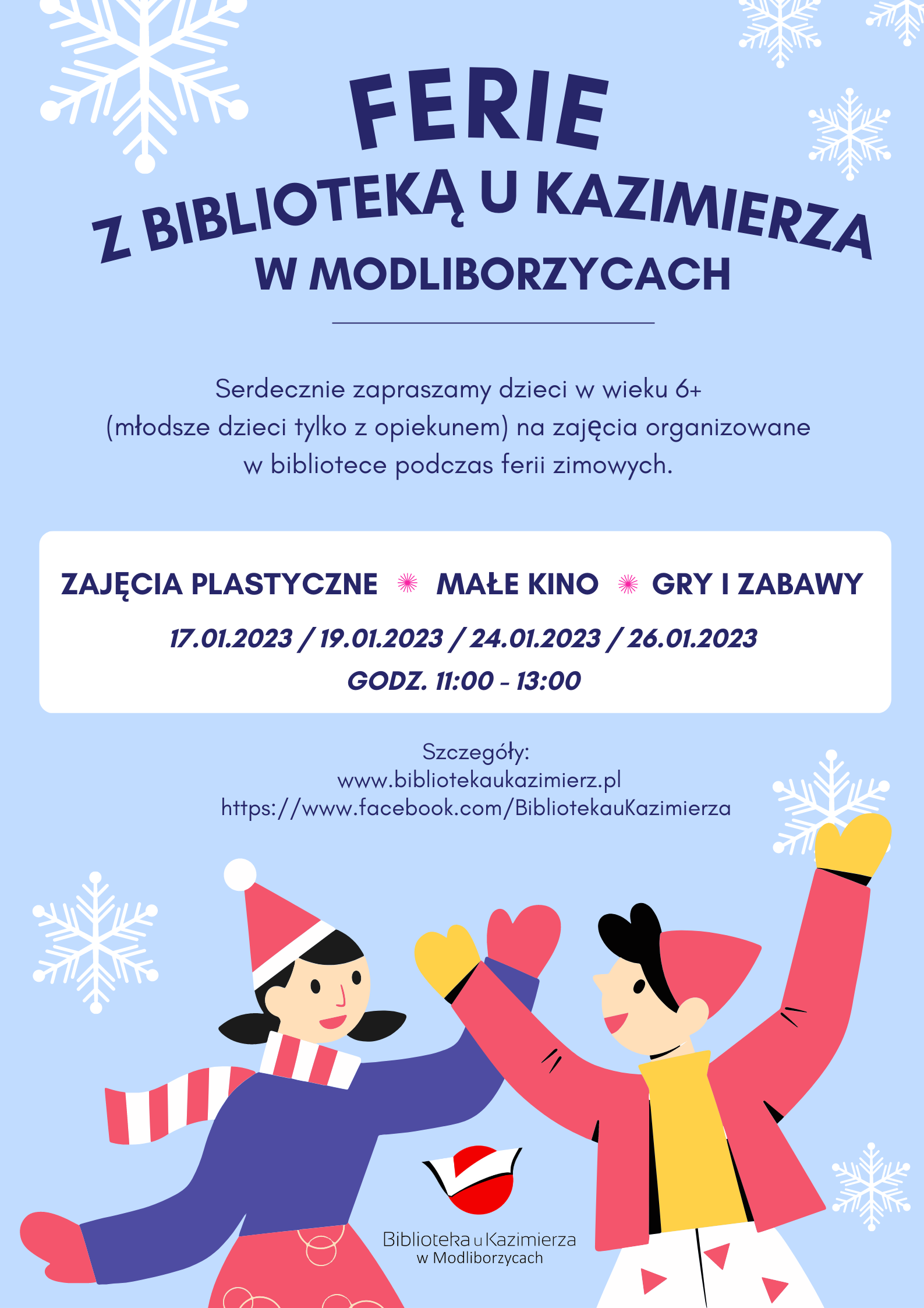  Biblioteka u Kazimierza zaprasza dzieci i młodzież na zajęcia organizowane w ramach akcji „Ferie z Biblioteką u Kazimierza”.          Zajęcia odbywać się będą w każdy wtorek i czwartek ferii w godzinach 11:00 – 13:00. Rozpoczynamy we wtorek 17 stycznia 2023roku. Kolejne zajęcia odbywać się będą: 19.01.2023r., 24.01.2023r., 26.01.2023r.          Celem akcji jest organizacja czasu wolnego dzieci podczas ferii oraz promocja czytelnictwa i biblioteki.        Zajęcia są bezpłatne, jedyny warunkiem jaki trzeba spełnić, aby w nich uczestniczyć jest posiadanie aktywnej karty bibliotecznej! Jeżeli jej nie macie wystarczy zapisać się do naszej biblioteki i już…        Zajęcia skierowane są do dzieci w wieku od lat 6. WAŻNE! Dzieci do lat 7 mogą brać udział w zajęciach tylko z opiekunem.