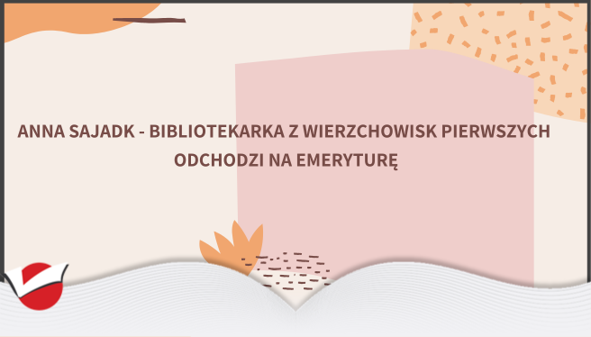 BIBLIOTEKARKA Z WIERZCHOWISK PIERWSZYCH ODCHODZI NA EMERYTURĘ